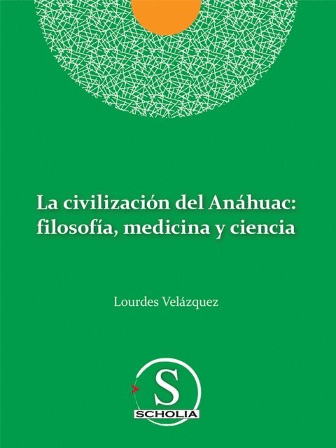 Lourdes Velazquez Gonzalez - La civilización del Anáhuac: filosofía, medicina y ciencia, E-bok