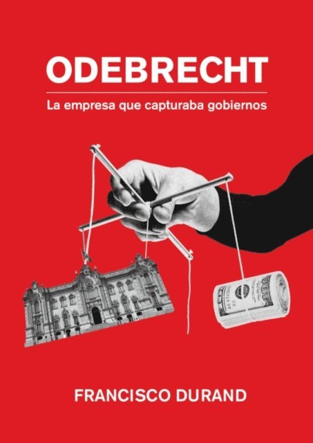 Francisco Durand - Odebrecht, la empresa que capturaba gobiernos, E-bok
