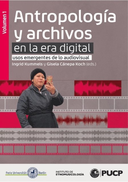 Gisela Canepa Koch, Ingrid Kummels - Antropología y archivos en la era digital: usos emergentes de lo audiovisual. vol.1, E-bok
