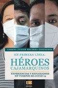 En primera l�nea: h�roes cajamarquinos: Experiencias y reflexiones en tiempos de COVID-19