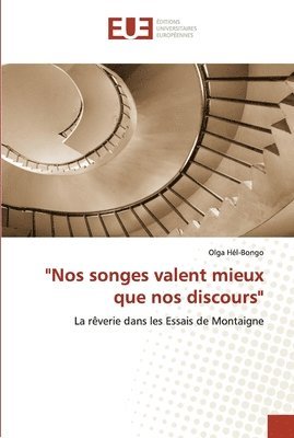 "Nos songes valent mieux que nos discours"