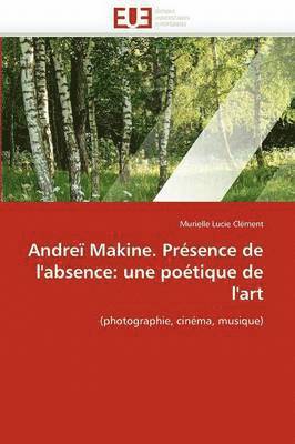 Andre� Makine. Pr�sence de l'Absence
