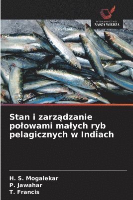 H S Mogalekar, P Jawahar, T Francis - Stan i zarządzanie polowami malych ryb pelagicznych w Indiach, Häftad
