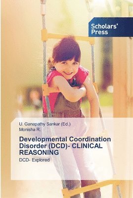 Monisha R, U Ganapathy Sankar - Developmental Coordination Disorder (DCD)- CLINICAL REASONING, Häftad