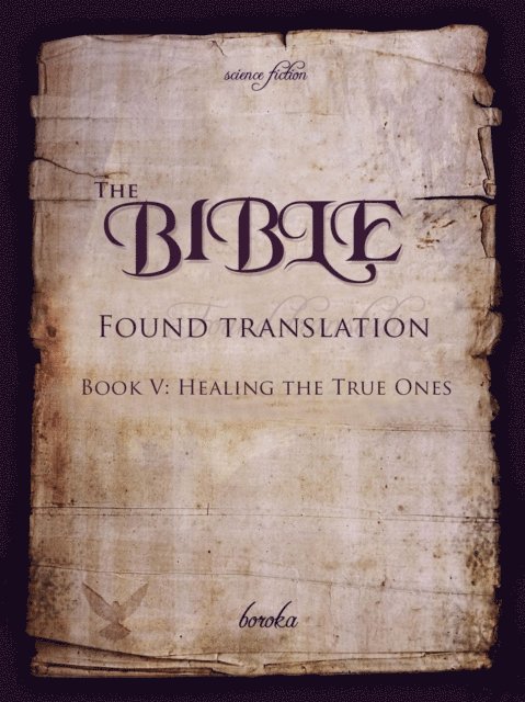 Boroka - Bible - Found Translation. Book V.  Healing The True Ones, E-bok