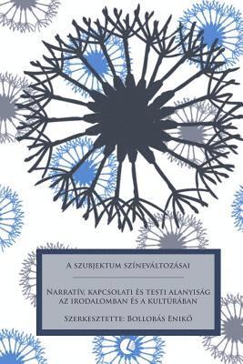 Enikő Bollobas - A Szubjektum Színeváltozásai: Narratív, Kapcsolati És Testi Alanyiság AZ Irodalomban És a Kultúrában, Häftad