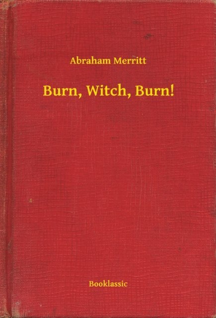 Abraham Merritt - Burn, Witch, Burn!, E-bok