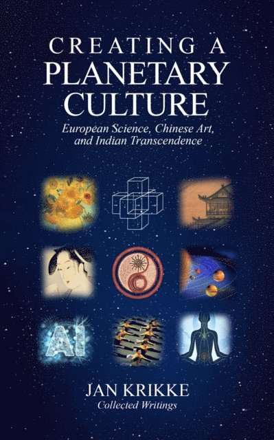 Jan Krikke - Creating a Planetary Culture: European Science, Chinese Art, and Indian Transcendence, E-bok