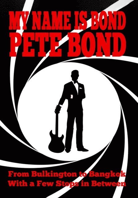 Pete Bond - My Name is Bond - Pete Bond: From Bulkington to Bangkok With a Few Stops in Between, E-bok