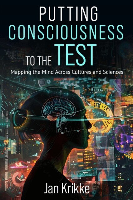 Jan Krikke - Putting Consciousness to the Test: Mapping the Mind Across Cultures and Sciences, E-bok