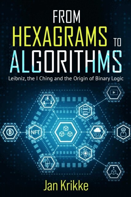 Jan Krikke - From Hexagrams to Algorithms: Leibniz, the I Ching, and the Birth of Binary Logic, E-bok