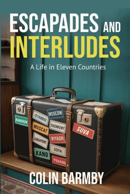 Colin Barmby - Escapades and Interludes: A Life in Eleven Countries, E-bok