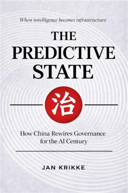 Jan Krikke - Predictive State: How China is Rewiring Governance for the AI Century, E-bok