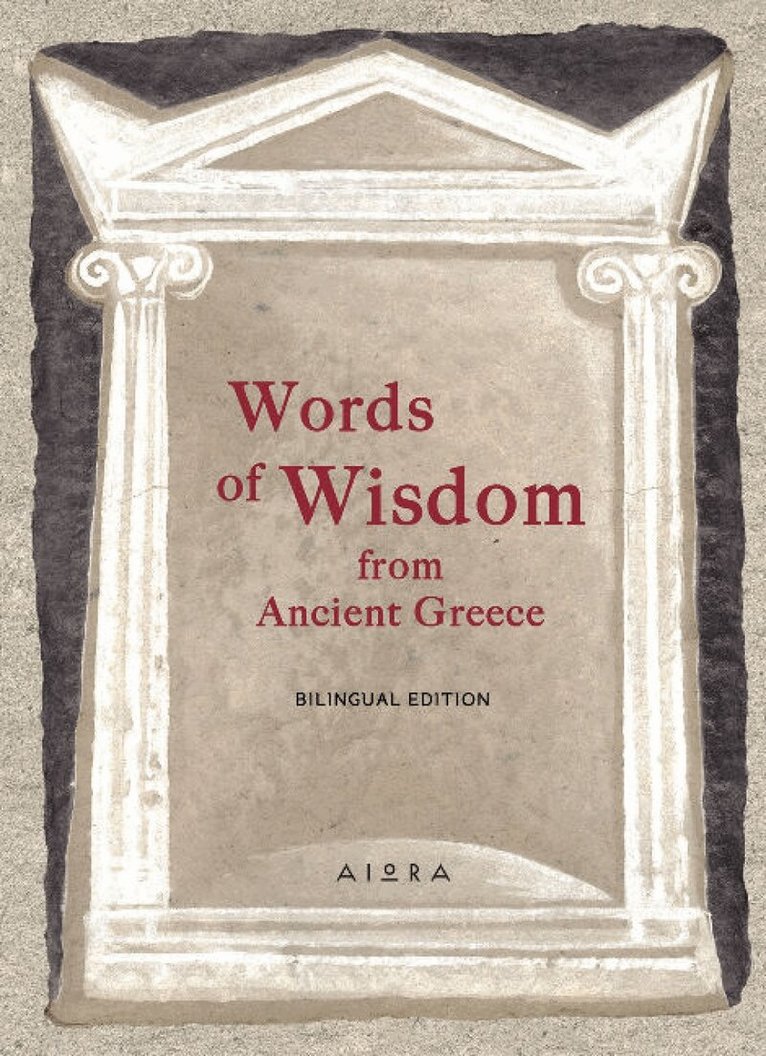 Bias of Pri Citium, Aeschylus, Aesop, Alexander the Great, Anaxagoras, Antisthenes, Aristotle, Aristophanes - Words of Wisdom from Ancient Greece, Inbunden
