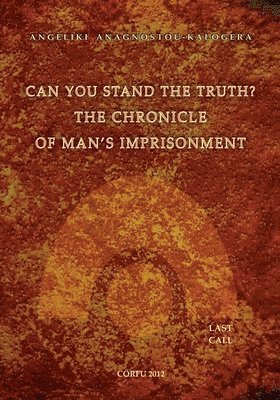 Angeliki S. Anagnostou-Kalogera - Can You Stand The Truth? The Chronicle of Man's Imprisonment: Last Call!, Häftad. Tillgänglighet: Lägg i varukorg