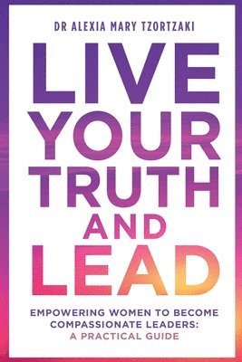 Alexia Mary Tzortzaki - Live Your Truth and Lead, Häftad