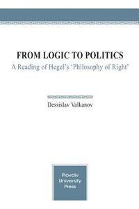 Dessislav Valkanov - From Logic to Politics: A Reading of Hegel's 'Philosophy of Right', Häftad