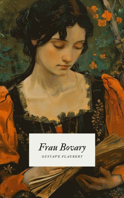 Klassiker der Weltliteratur, Klassiker der Weltgeschichte, Gustave Flaubert - Frau Bovary - Flauberts Meisterwerk, E-bok
