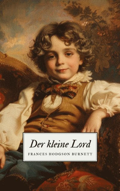 Klassiker der Weltliteratur, Klassiker der Weltgeschichte, Frances Hodgson Burnett - Der kleine Lord - Ein Kinderklassiker, E-bok