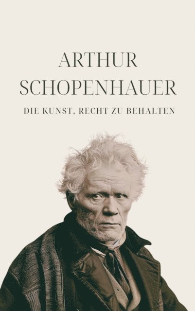 Philosophie Bucher, Klassiker der Weltgeschichte, Arthur Schopenhauer - Die Kunst, Recht zu behalten - Schopenhauers Meisterwerk, E-bok