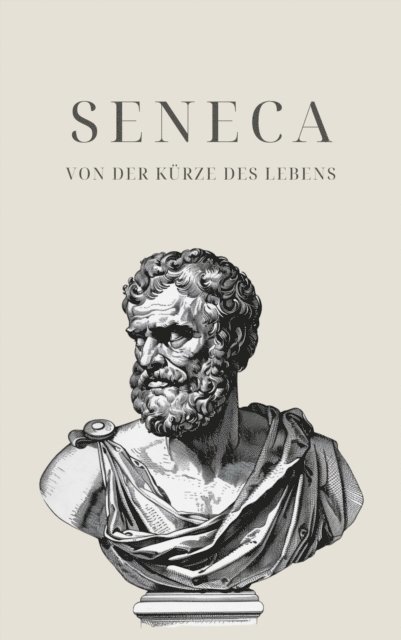 Philosophie Bucher, Klassiker der Weltgeschichte, Seneca - Von der Kürze des Lebens - Senecas Meisterwerk, E-bok