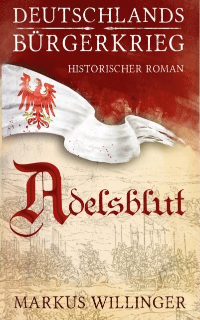 Markus R. Willinger - Adelsblut - Historischer Roman - Deutschlands Bürgerkrieg Saga Band 1, E-bok