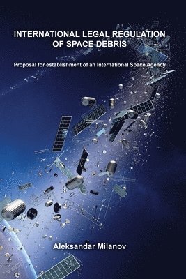 Aleksandar Milanov, Svetozar Voynov - International legal regulation of space debris, Häftad. Tillgänglighet: Lägg i varukorg