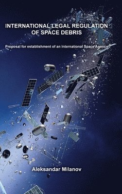 Aleksandar Milanov, Svetozar Voynov - International legal regulation of space debris, Inbunden. Tillgänglighet: Lägg i varukorg
