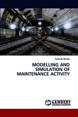Kanchan Borkar - Modelling and Simulation of Maintenance Activity, Häftad