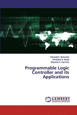 Vishwajit K Barbudhe, Shraddha N Zanjat, Bhavana S Karmore - Programmable Logic Controller and its Applications, Häftad
