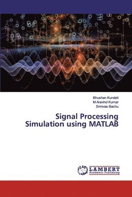 Bhushan Kundeti, M Aravind Kumar, Srinivas Bachu - Signal Processing Simulation using MATLAB, Häftad