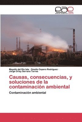 Mayelin del Rio Isla, Omelio Cepero Rodriguez, Jorge Orlay Serrano Torres - Causas, consecuencias, y soluciones de la contaminación ambiental, Häftad