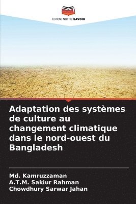 MD Kamruzzaman, A T M Sakiur Rahman, Chowdhury Sarwar Jahan - Adaptation des systèmes de culture au changement climatique dans le nord-ouest du Bangladesh, Häftad