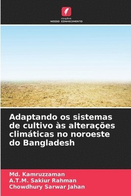 MD Kamruzzaman, A T M Sakiur Rahman, Chowdhury Sarwar Jahan - Adaptando os sistemas de cultivo às alterações climáticas no noroeste do Bangladesh, Häftad