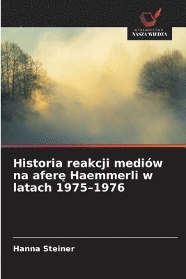 Hanna Steiner - Historia reakcji mediów na aferę Haemmerli w latach 1975-1976, Häftad