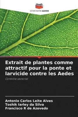 Antonio Carlos Leite Alves, Toshik Iarley Da Silva, Francisco R de Azevedo - Extrait de plantes comme attractif pour la ponte et larvicide contre les Aedes, Häftad. Tillgänglighet: Lägg i varukorg