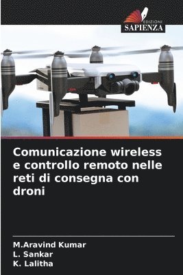 M Aravind Kumar, L Sankar, K Lalitha - Comunicazione wireless e controllo remoto nelle reti di consegna con droni, Häftad