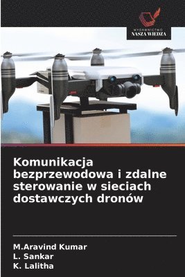 M Aravind Kumar, L Sankar, K Lalitha - Komunikacja bezprzewodowa i zdalne sterowanie w sieciach dostawczych dronów, Häftad