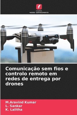 M Aravind Kumar, L Sankar, K Lalitha - Comunicação sem fios e controlo remoto em redes de entrega por drones, Häftad