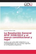 La Resolucion General AFIP 3358/2012 y el marco constitucional y legal