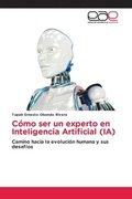 Cmo ser un experto en Inteligencia Artificial (IA)
