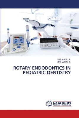 Saranraj R, Srihari N C - Rotary Endodontics in Pediatric Dentistry, Häftad