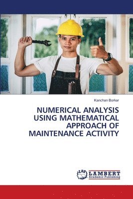Kanchan Borkar - Numerical Analysis Using Mathematical Approach of Maintenance Activity, Häftad