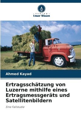 Ahmed Kayad - Ertragsschätzung von Luzerne mithilfe eines Ertragsmessgeräts und Satellitenbildern, Häftad. Tillgänglighet: Lägg i varukorg