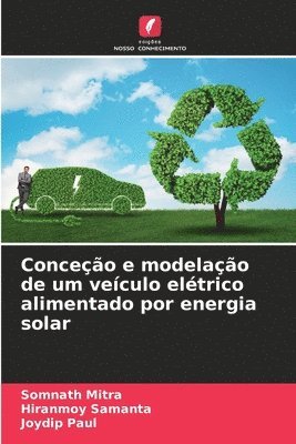Somnath Mitra, Hiranmoy Samanta, Joydip Paul - Conceção e modelação de um veículo elétrico alimentado por energia solar, Häftad