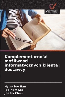 Hyun-Soo Han, Jae-Nam Lee, Jae Uk Chun - Komplementarnośc możliwości informatycznych klienta i dostawcy, Häftad
