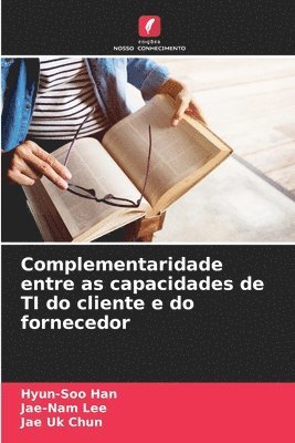 Hyun-Soo Han, Jae-Nam Lee, Jae Uk Chun - Complementaridade entre as capacidades de TI do cliente e do fornecedor, Häftad
