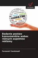 Farzaneh Yarahmadi - Badanie postaw konsumentów wobec różnych aspektów reklamy, Häftad. Tillgänglighet: Lägg i varukorg