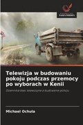 Telewizja w budowaniu pokoju podczas przemocy po wyborach w Kenii