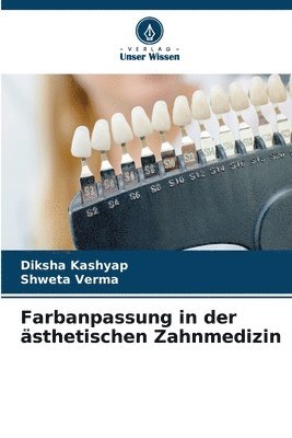 Diksha Kashyap, Shweta Verma - Farbanpassung in der ästhetischen Zahnmedizin, Häftad. Tillgänglighet: Lägg i varukorg